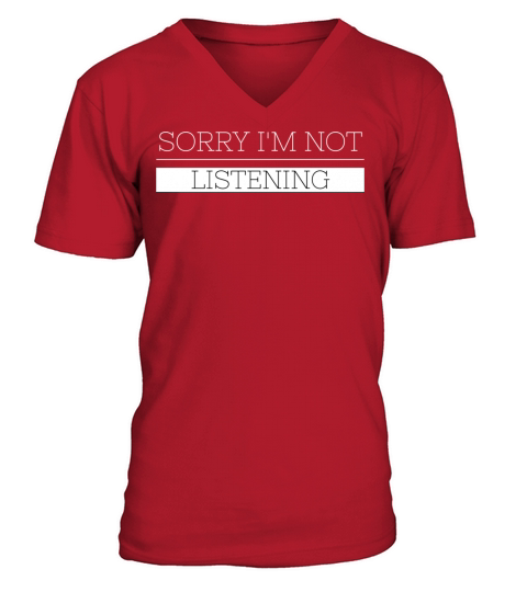 Sorry Im Not Listening V-Neck T-shirt