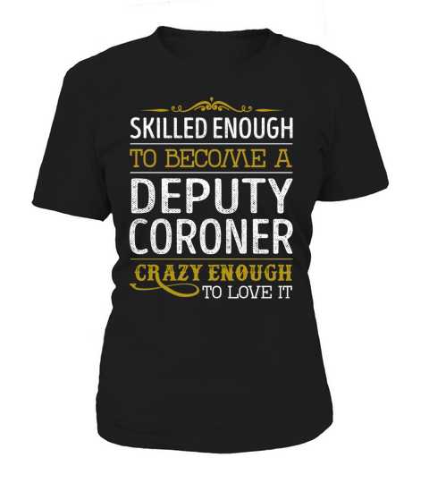 Become a Deputy Coroner Crazy Enough Job Title Shirts Women's T-Shirt