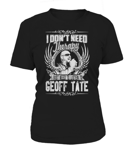 I Dont Need therapy i Just Need To Listen To Geoff Tate TShirt Women's T-Shirt