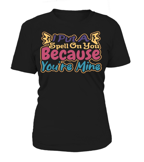 I Put A Spell On You Because Youre Mine Women's T-Shirt