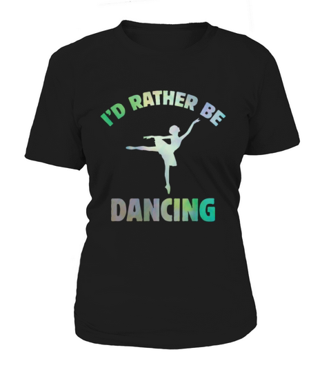 Id Rather Be Dancing-Teacher ballet-ballerina Women's T-Shirt