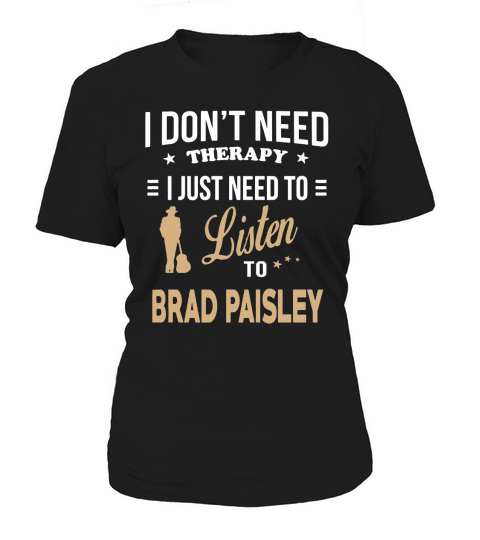 Just need to listen to BRAD PAISLEY Tshirt Women's T-Shirt