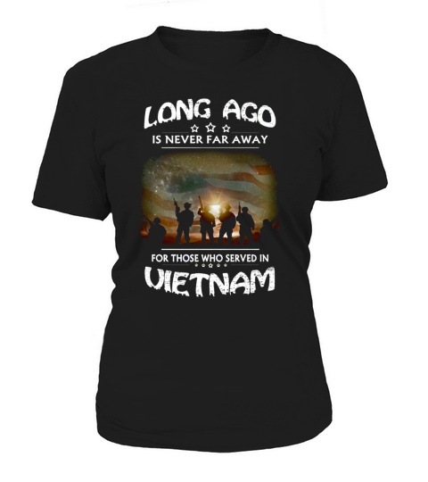 Long Ago Is Never Far Away for those who served in Vietnam Women's T-Shirt