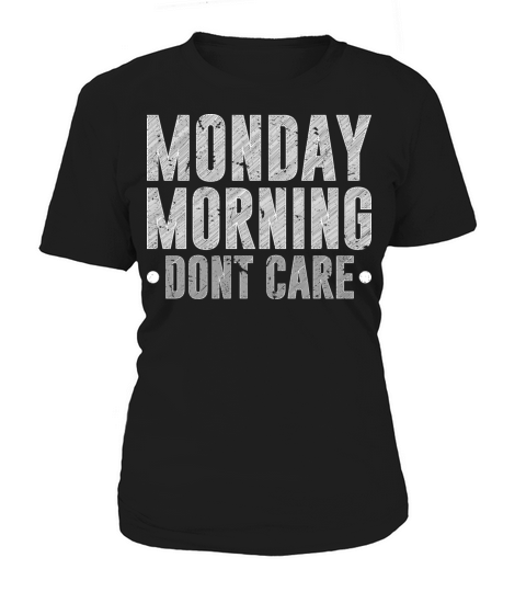 Monday Morning Dont Care Retired Humor Reitrement Women's T-Shirt