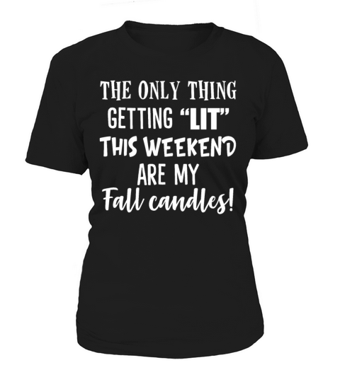 The Only Thing Getting Lit This Weekend Women's T-Shirt