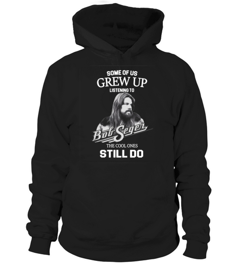 Bob Seger Some Of Us Grew Up Listening To Big Segen The Cool Ones Still Do Hoodie Unisex