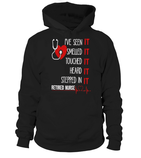 Ive seen it smelled it touched it retired nurse T-shirt Hoodie Unisex