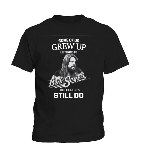 Bob Seger Some Of Us Grew Up Listening To Big Segen The Cool Ones Still Do Kids T-Shirt