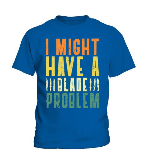 I Might Have A Blade Problem Knifeaholic Knife Kids T-Shirt
