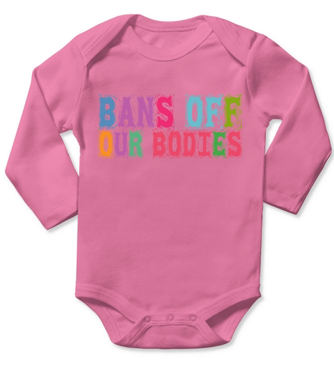 Bans Off Our Bodies Pro Choice Roe v Wade Womens R Long Sleeve Baby One-Piece