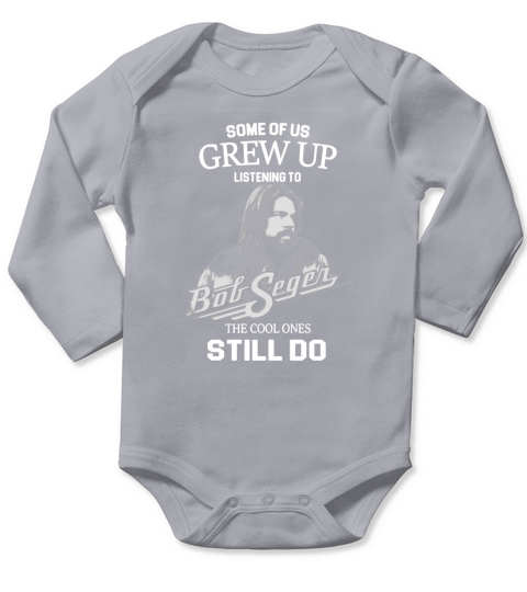 Bob Seger Some Of Us Grew Up Listening To Big Segen The Cool Ones Still Do Long Sleeve Baby One-Piece