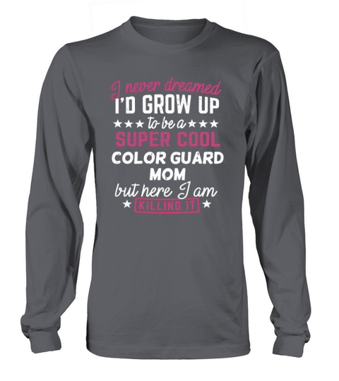Color Guard Mom Shirt I Never Dreamed Marching Band Gift Tee LIMTED EDITION Long sleeved Unisex