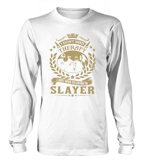 I Dont Need Therapy I Just Need To Listen To Slayer TShirt Long sleeved Unisex