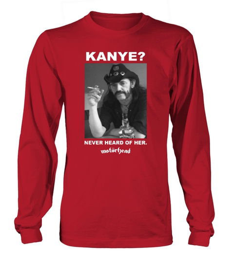 Kanye never heard of her Motorhead Lemmy Kilminster Kanye West black shirt Long sleeved Unisex
