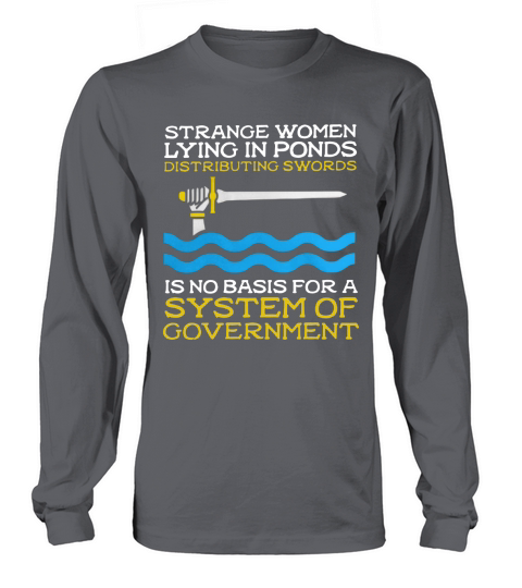 Strange women lying in ponds distributing swords is no basis for a system of government Long sleeved Unisex