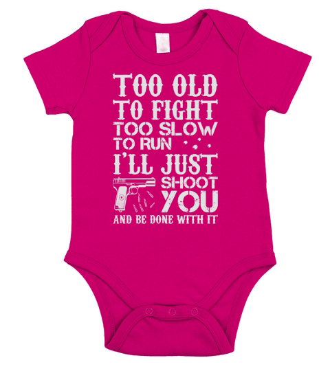 Too Old To Fight Too Slow To Run Ill Just Shoot You and be done with it Short Sleeve Baby One-Piece