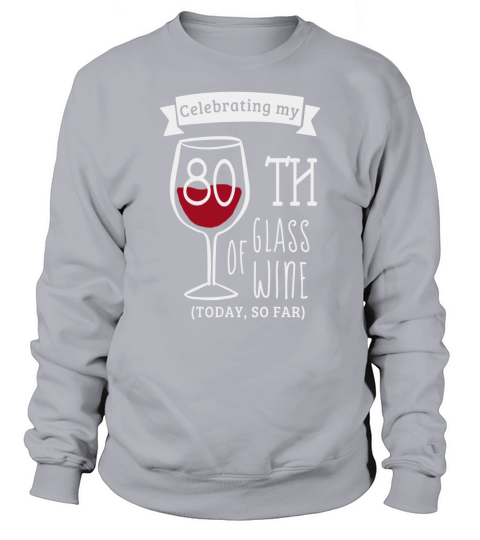 80th Birthday Funny Shirts : Celebrating 80th Glass of Wine Sweatshirt Unisex