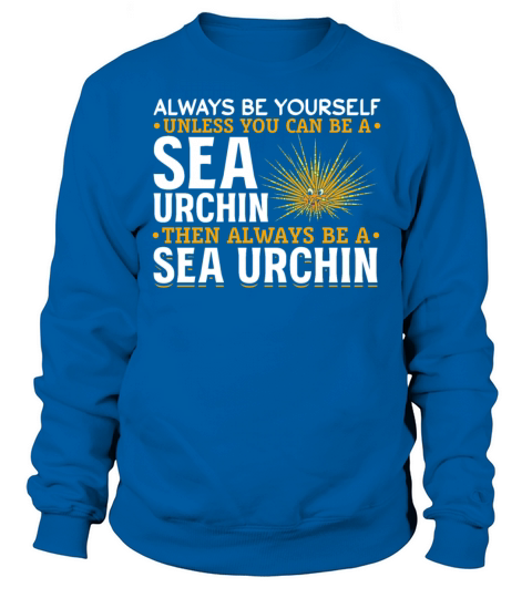Always Be Yourself Unless You Can Be A Sea Urchin Sweatshirt Unisex