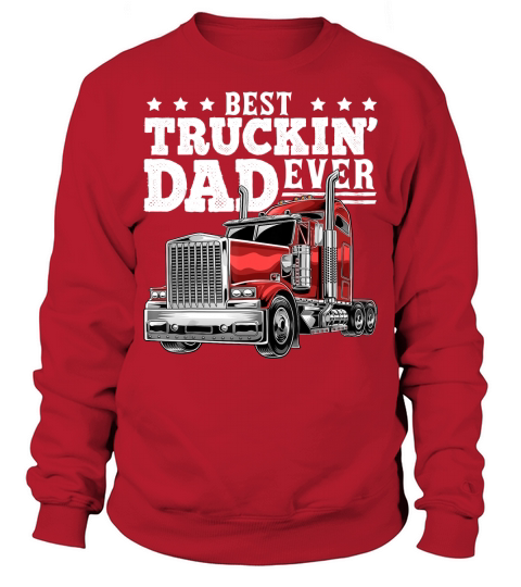 Best Truckin Dad Ever Big Rig Trucker Fathers Day Gift Men T-Shirt - Unisex Long Sleeve Sweatshirt Unisex