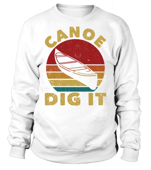 Canoe Dig It Funny Canoeing Vintage Kayak Sweatshirt Unisex
