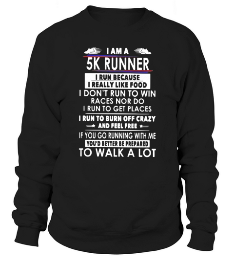 I am a 5k runner I run because I really like food I don’t run to win races nor do Sweatshirt Unisex