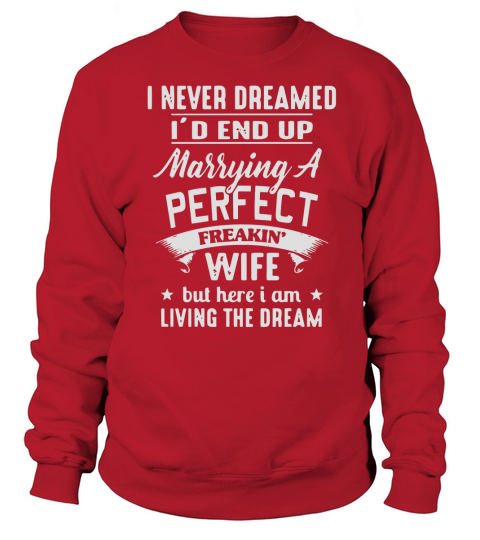 I never dreamed Id end up marrying A perfect freakin Sweatshirt Unisex