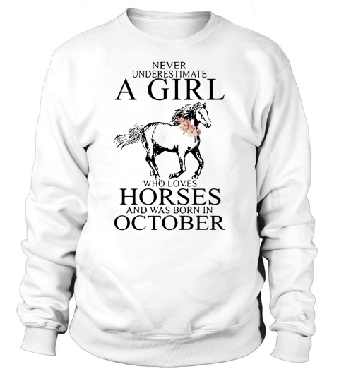 Never underestimate a girl who horses and was born in October shirt Sweatshirt Unisex
