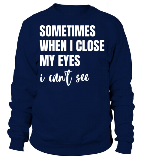 sometimes when i close my eyes i cant see Sweatshirt Unisex