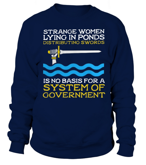 Strange women lying in ponds distributing swords is no basis for a system of government Sweatshirt Unisex