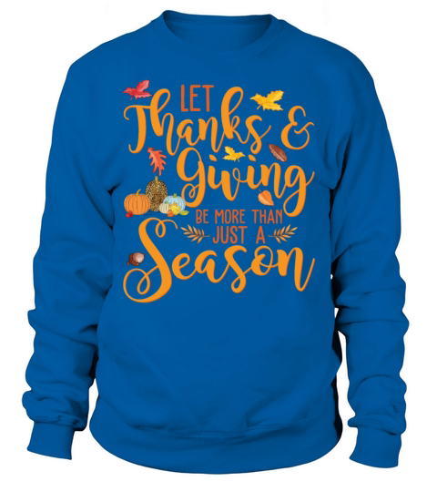Thanks Giving Be More Than Just Season Sweatshirt Unisex