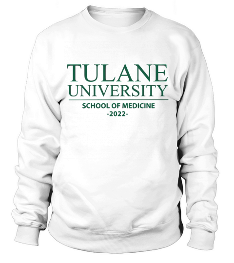 TULANE UNIVERSITY SCHOOL OF MEDICINE CLASS OF 2022 Sweatshirt Unisex