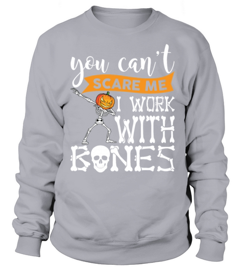 You Cant Scare Me I Work With Bones Funny Dabbing Sweatshirt Unisex