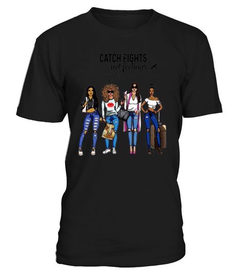 Girls Trip Catch flights not feelings shirt T-Shirt Unisex