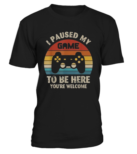 I paused my game to be here you’re welcome vintage shirt T-Shirt Unisex