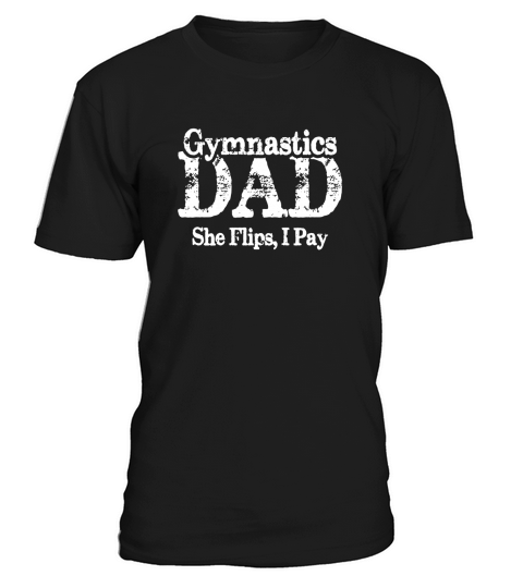 Mens She Flips, I Pay Gymnast Tees: Gymnastics Dad T-Shirt T-Shirt Unisex