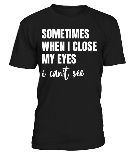 sometimes when i close my eyes i cant see T-Shirt Unisex