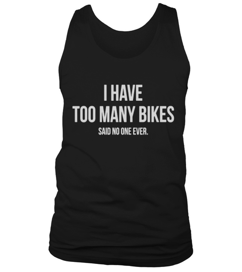 I Have Too Many Bikes Said No One Ever | Cycling T-Shirt Tank Top Unisex