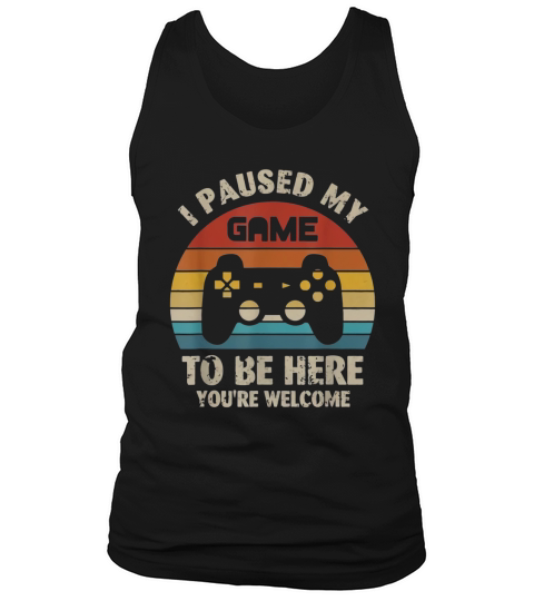 I paused my game to be here you’re welcome vintage shirt Tank Top Unisex
