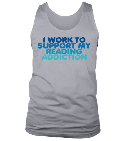 I Work to Support My Reading Addiction Tank Top Unisex