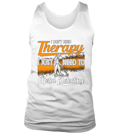 Metal Detecting I Dont Need Detecting Detectorist Tank Top Unisex