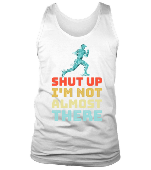 Shut Up Im Not Almost There - Marathon Training Tank Top Unisex