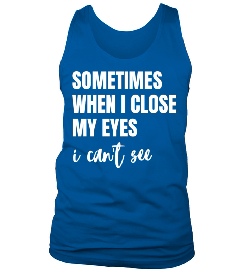 sometimes when i close my eyes i cant see Tank Top Unisex