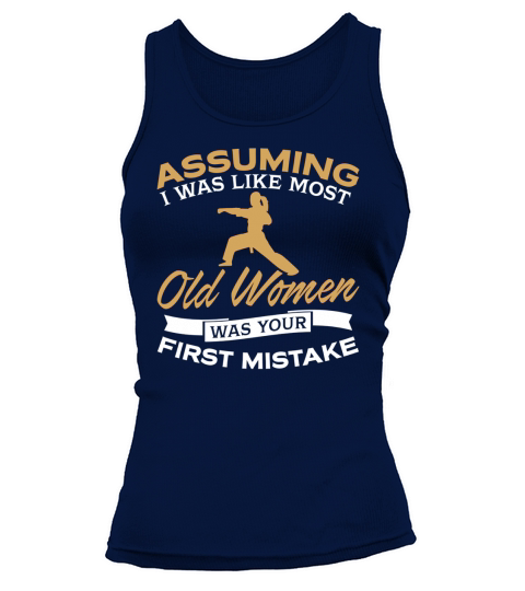 Assuming I Was Like Most Old Women Was Your First Mistake  Karate TShirt Tank top Woman