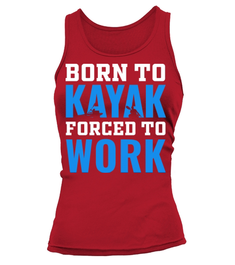 born to kayak forced to work kayaking lover Tank top Woman