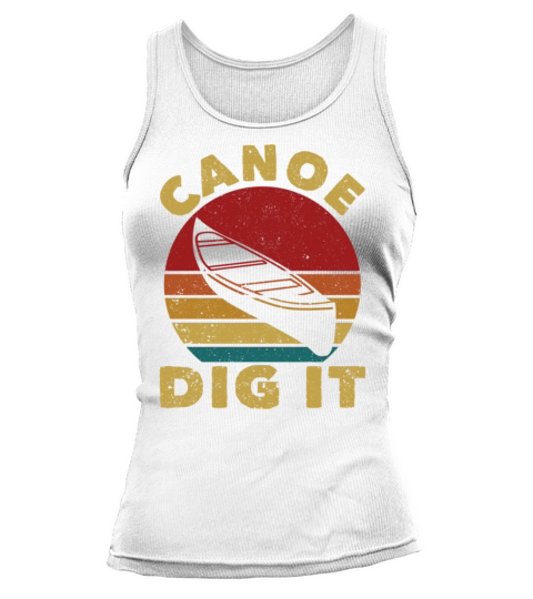 Canoe Dig It Funny Canoeing Vintage Kayak Tank top Woman