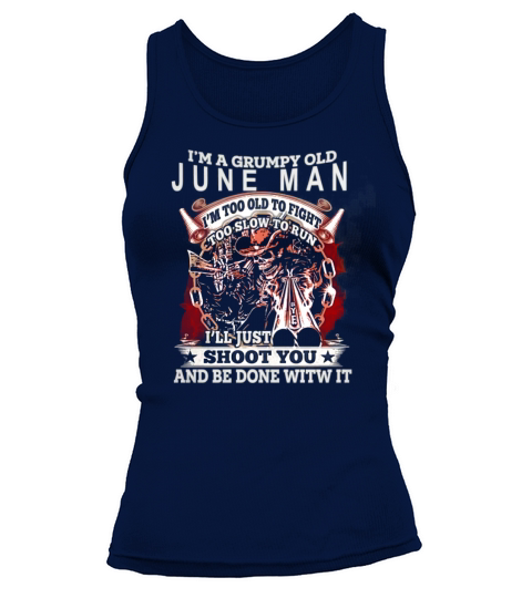 I am Grumpy June Man I ll Just Shoot You And Be Done With It Tank top Woman