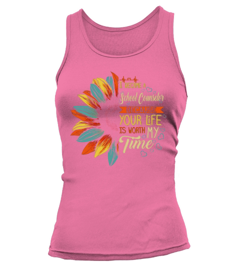 I Became A School Counselor Because Your Life Is Worth My Time shirt Tank top Woman