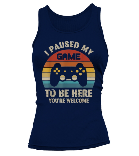 I paused my game to be here you’re welcome vintage shirt Tank top Woman
