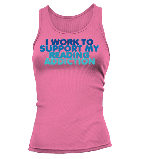 I Work to Support My Reading Addiction Tank top Woman