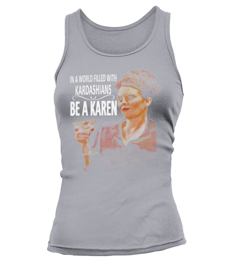 In A World Filled With Kardashians Be A Karen Tank top Woman
